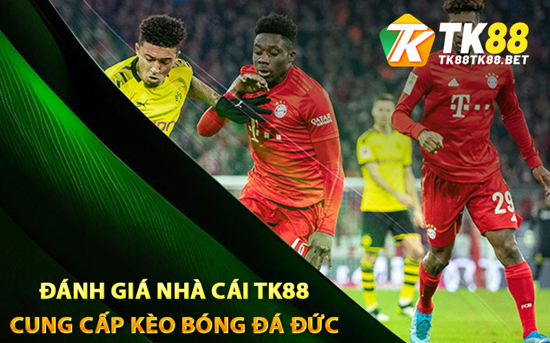 Kèo Bóng Đá Đức - TK88 Chia Sẻ Cách Bắt Kèo Siêu Hay 3 Đánh giá nhà cái TK88 cung cấp kèo bóng đá Đức