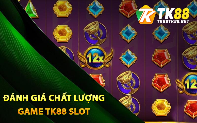 TK88 Slot - Giải Trí Cực Đã, Nhận Thưởng Cực Sốc 2 Đánh giá chất lượng game TK88 Slot