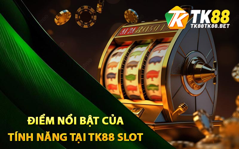 TK88 Slot - Giải Trí Cực Đã, Nhận Thưởng Cực Sốc 3 Điểm nổi bật của tính năng tại TK88 Slot